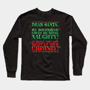 Dear Santa, My Boyfriend Loves me being naughty, so shove that list right up your chimney Long Sleeve T-Shirt